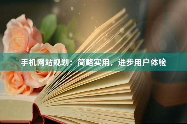手机网站规划：简略实用，进步用户体验